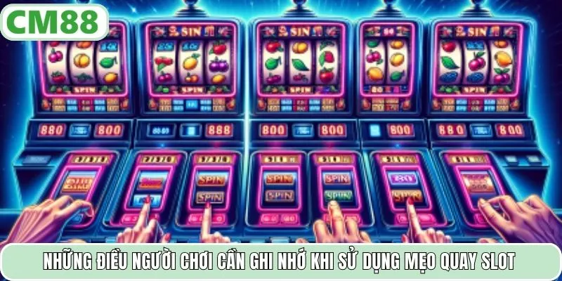Những điều người chơi cần ghi nhớ khi sử dụng mẹo quay slot